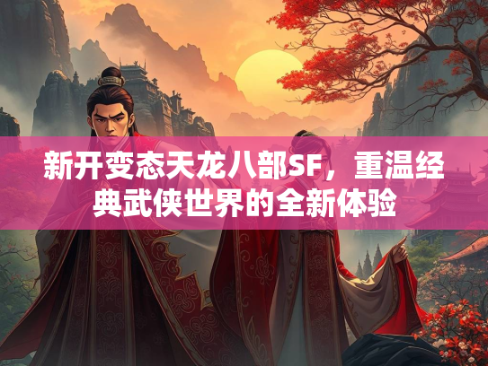 新开变态天龙八部SF，重温经典武侠世界的全新体验  第1张