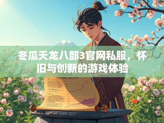 冬瓜天龙八部3官网私服，怀旧与创新的游戏体验