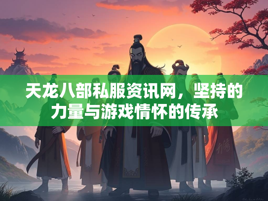 天龙八部私服资讯网，坚持的力量与游戏情怀的传承