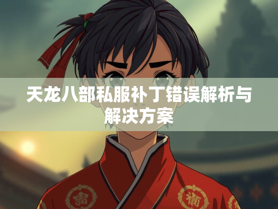 天龙八部私服补丁错误解析与解决方案  第1张