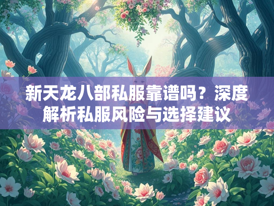 新天龙八部私服靠谱吗？深度解析私服风险与选择建议