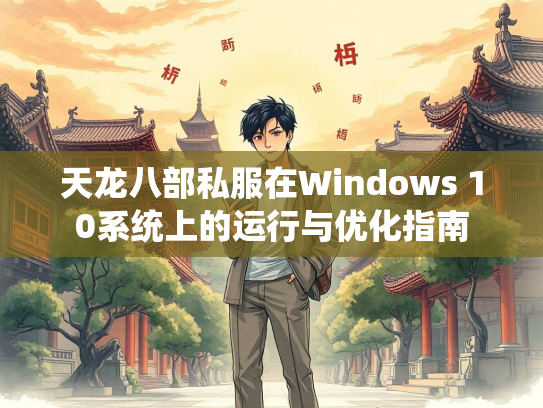 天龙八部私服在Windows 10系统上的运行与优化指南