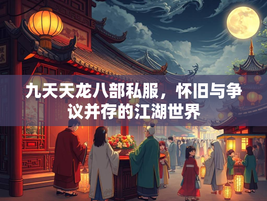 九天天龙八部私服，怀旧与争议并存的江湖世界