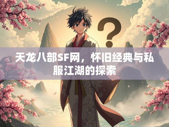 天龙八部SF网，怀旧经典与私服江湖的探索  第1张