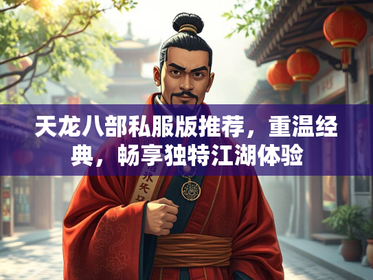 天龙八部私服版推荐，重温经典，畅享独特江湖体验  第3张