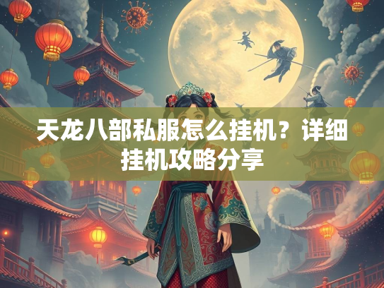 天龙八部私服怎么挂机？详细挂机攻略分享  第1张