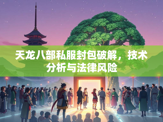 天龙八部私服封包破解，技术分析与法律风险  第1张