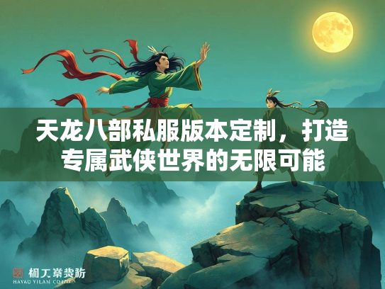天龙八部私服版本定制，打造专属武侠世界的无限可能  第2张