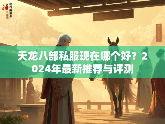 天龙八部私服现在哪个好？2024年最新推荐与评测  第3张
