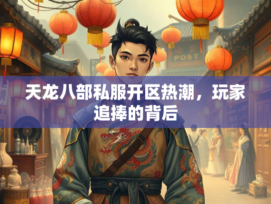 天龙八部私服开区热潮，玩家追捧的背后  第3张
