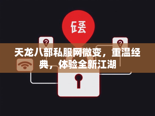 天龙八部私服网微变，重温经典，体验全新江湖