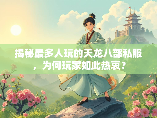 揭秘最多人玩的天龙八部私服，为何玩家如此热衷？  第3张