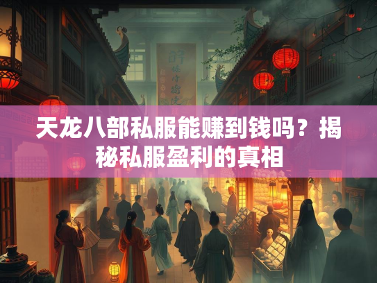天龙八部私服能赚到钱吗？揭秘私服盈利的真相