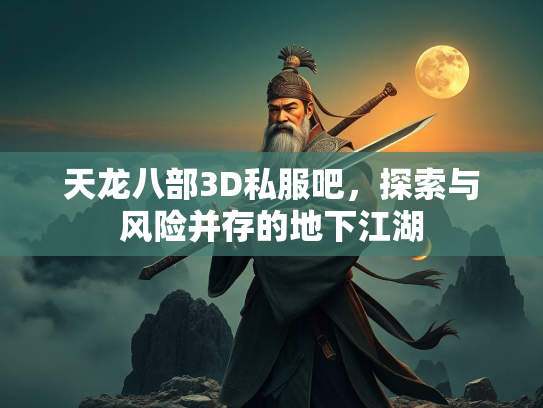 天龙八部3D私服吧，探索与风险并存的地下江湖  第3张