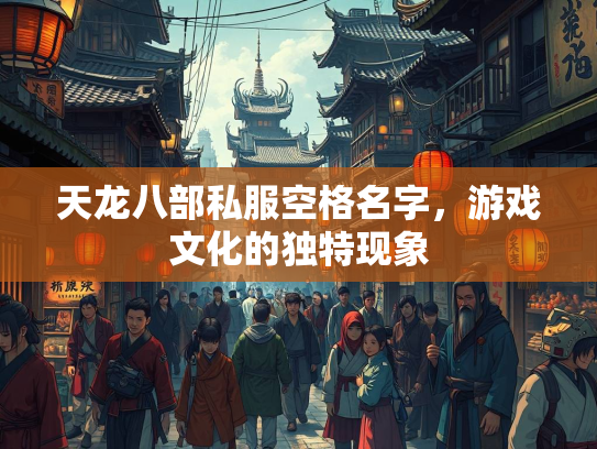天龙八部私服空格名字，游戏文化的独特现象  第1张