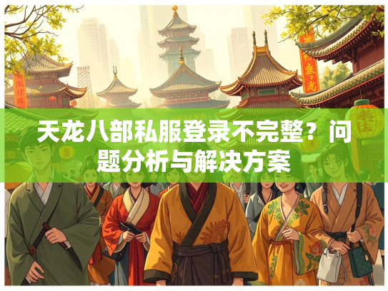 天龙八部私服登录不完整？问题分析与解决方案