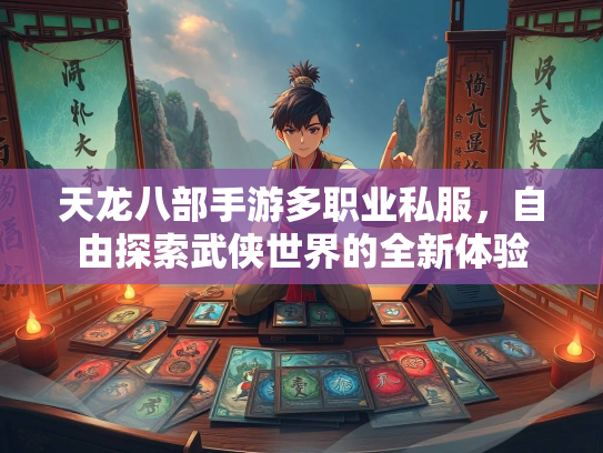 天龙八部手游多职业私服，自由探索武侠世界的全新体验