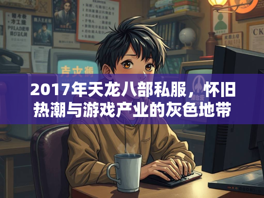 2017年天龙八部私服，怀旧热潮与游戏产业的灰色地带