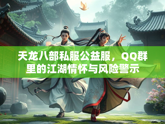 天龙八部私服公益服，QQ群里的江湖情怀与风险警示