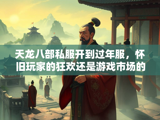天龙八部私服开到过年服，怀旧玩家的狂欢还是游戏市场的隐忧？