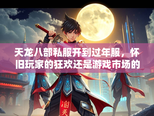 天龙八部私服开到过年服，怀旧玩家的狂欢还是游戏市场的隐忧？