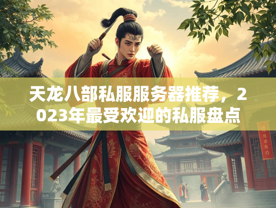 天龙八部私服服务器推荐，2023年最受欢迎的私服盘点  第2张