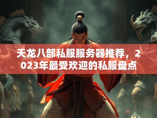天龙八部私服服务器推荐，2023年最受欢迎的私服盘点  第3张