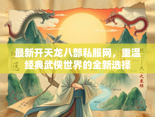 最新开天龙八部私服网，重温经典武侠世界的全新选择