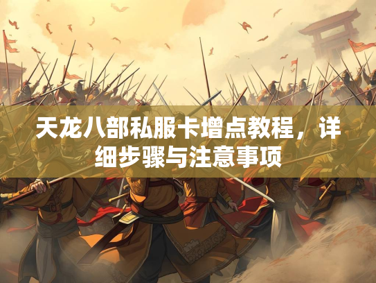 天龙八部私服卡增点教程，详细步骤与注意事项