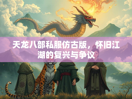 天龙八部私服仿古版，怀旧江湖的复兴与争议