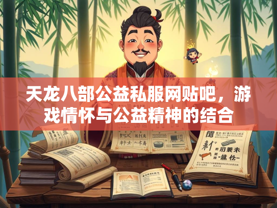 天龙八部公益私服网贴吧，游戏情怀与公益精神的结合  第2张