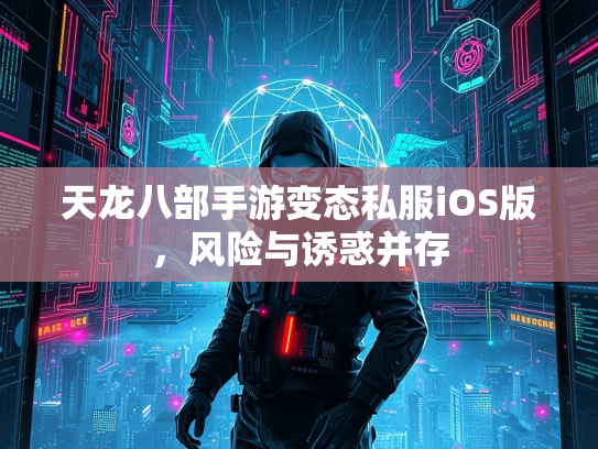 天龙八部手游变态私服iOS版，风险与诱惑并存  第2张