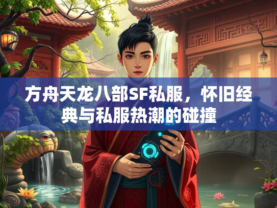 方舟天龙八部SF私服，怀旧经典与私服热潮的碰撞