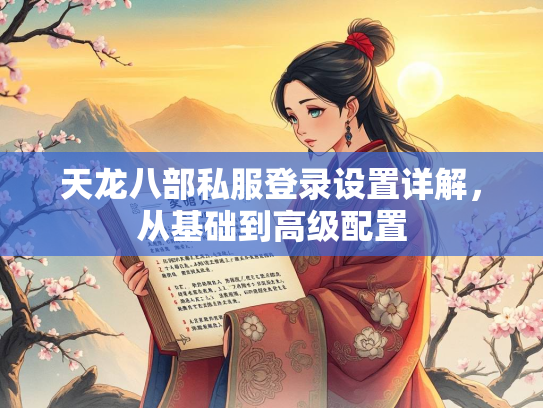 天龙八部私服登录设置详解，从基础到高级配置