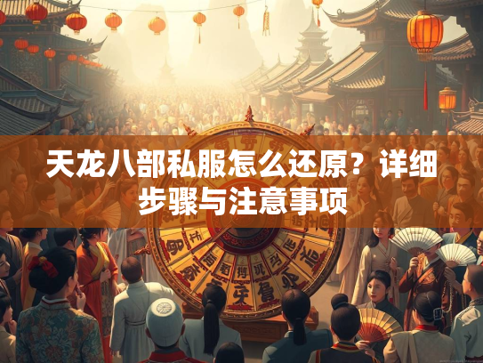 天龙八部私服怎么还原？详细步骤与注意事项