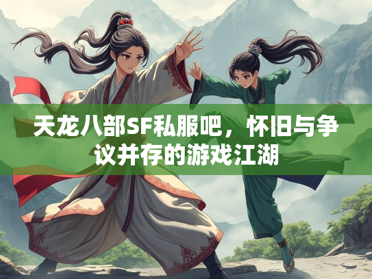 天龙八部SF私服吧，怀旧与争议并存的游戏江湖