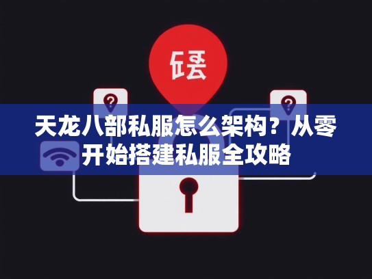 天龙八部私服怎么架构？从零开始搭建私服全攻略