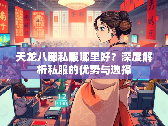 天龙八部私服哪里好？深度解析私服的优势与选择