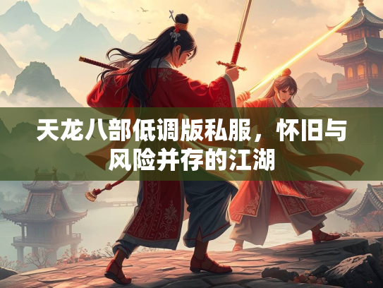 天龙八部低调版私服，怀旧与风险并存的江湖