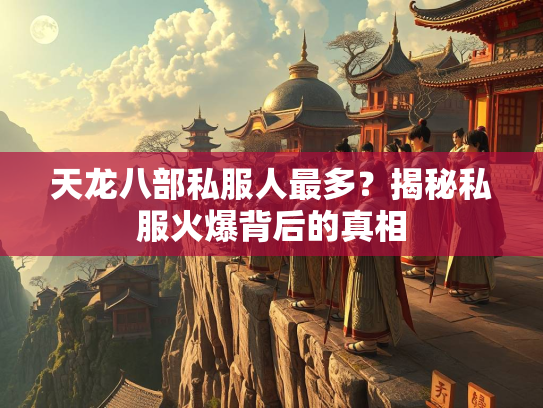 天龙八部私服人最多？揭秘私服火爆背后的真相