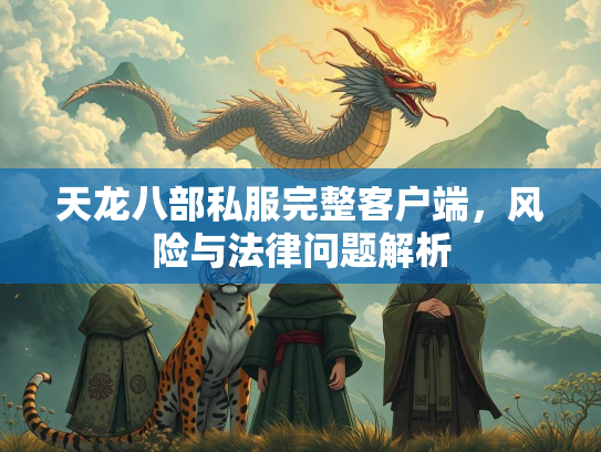 天龙八部私服完整客户端，风险与法律问题解析  第3张