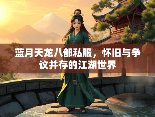 蓝月天龙八部私服，怀旧与争议并存的江湖世界