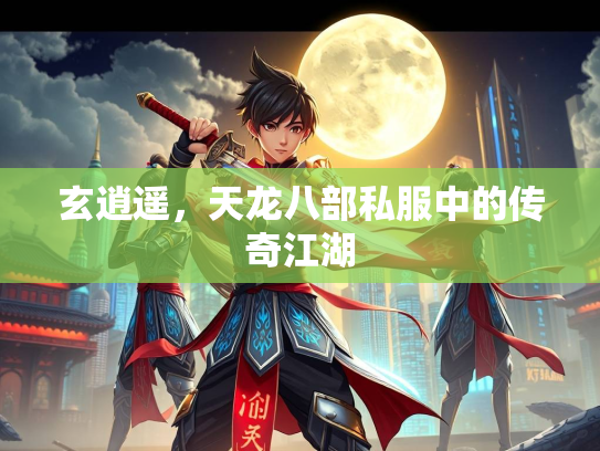 玄逍遥，天龙八部私服中的传奇江湖