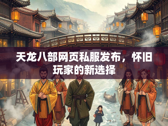 天龙八部网页私服发布，怀旧玩家的新选择