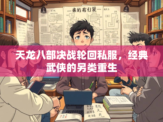 天龙八部决战轮回私服，经典武侠的另类重生