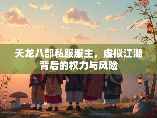 天龙八部私服服主，虚拟江湖背后的权力与风险