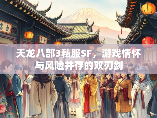 天龙八部3私服SF，游戏情怀与风险并存的双刃剑