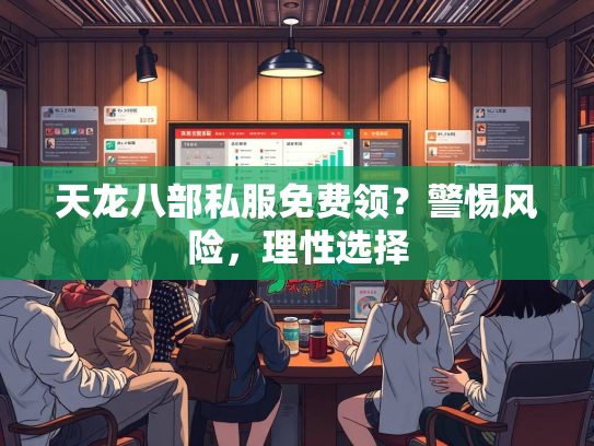 天龙八部私服免费领？警惕风险，理性选择