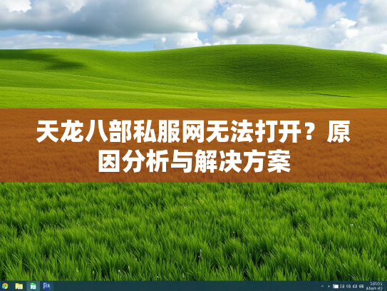 天龙八部私服网无法打开？原因分析与解决方案