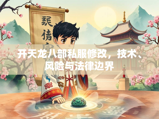 开天龙八部私服修改，技术、风险与法律边界